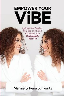 Empower Your ViBE: Igniting Your Passion, Purpose, and Brand To Unleash Your Unstoppable Best Self