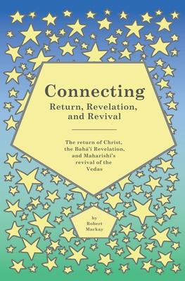 Connecting - Return, Revelation, and Revival: The return of Christ, the Bahá’í Revelation, and Maharishi’s revival of the Vedas