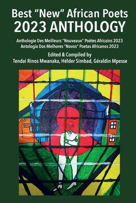 Best New African Poets 2023 Anthology: Anthologie Des Meilleurs Nouveaux Poètes Africans 2023/ Antologia Dos Melhores Novos Africanos 2023