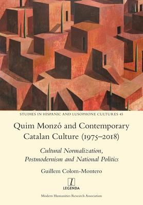 Quim Monzó and Contemporary Catalan Culture (1975-2018): Cultural Normalization, Postmodernism and National Politics