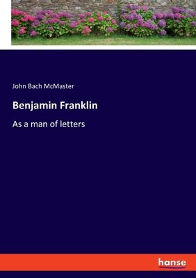 Benjamin Franklin: As a man of letters