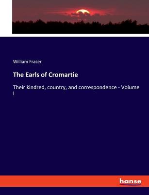The Earls of Cromartie: Their kindred, country, and correspondence - Volume I