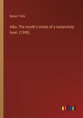 Alba. The month’s minde of a melancholy lover. (1598)