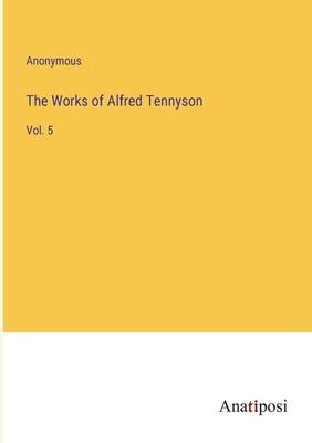 The Works of Alfred Tennyson: Vol. 5