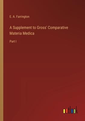 A Supplement to Gross’ Comparative Materia Medica: Part I