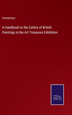 A Handbook to the Gallery of British Paintings in the Art Treasures Exhibition