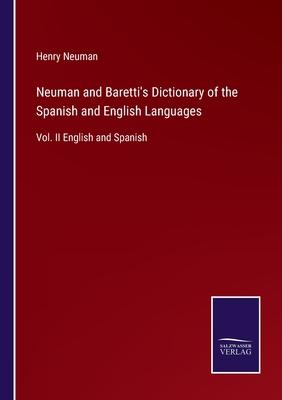 Neuman and Baretti’s Dictionary of the Spanish and English Languages: Vol. II English and Spanish