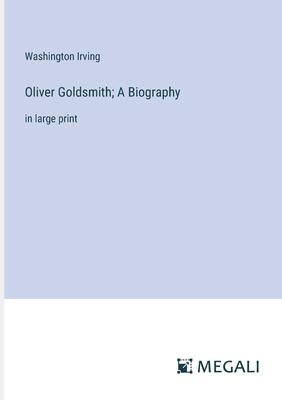 Oliver Goldsmith; A Biography: in large print
