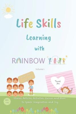 Life Skills Learning with Rainbow Kids: Stories, Activities, Articles, Quizzes and More to Spark Imagination and Joy