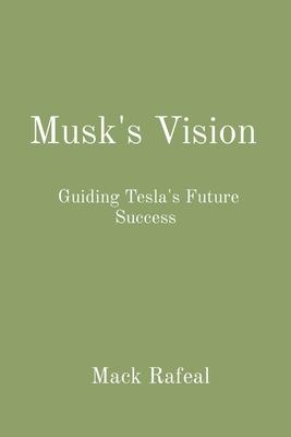 Musk’s Vision: Guiding Tesla’s Future Success