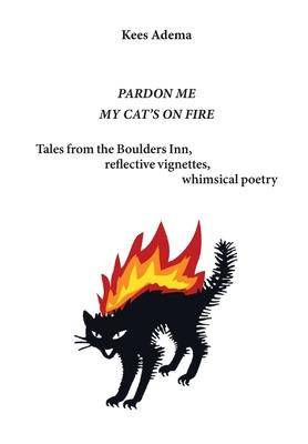 Pardon me. My cat’s on fire: Tales from the Boulders Inn, reflective vignettes, whimsical poetry