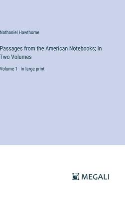 Passages from the American Notebooks; In Two Volumes: Volume 1 - in large print