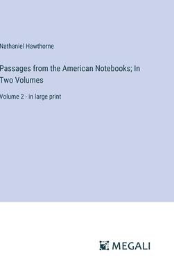 Passages from the American Notebooks; In Two Volumes: Volume 2 - in large print