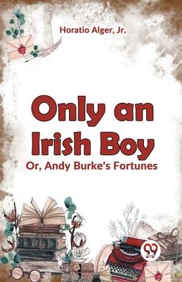 Only an Irish Boy Or, Andy Burke’s Fortunes