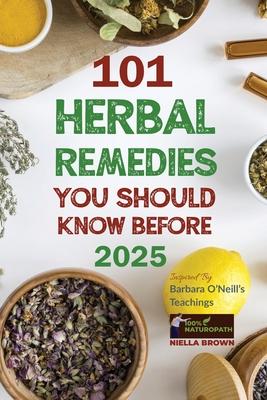 101 Herbal Remedies You Should Know Before 2025 Inspired By Barbara O’Neill’s Teachings: What BIG Pharma Doesn’t Want You to Know