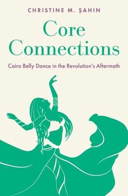 Core Connections: Cairo Belly Dance in the Revolution’s Aftermath