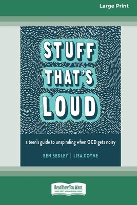 Stuff That’s Loud: A Teen’s Guide to Unspiraling When OCD Gets Noisy [Standard Large Print]