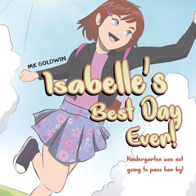 Isabelle’s Best Day Ever!: Kindergarten was not going to pass her by!