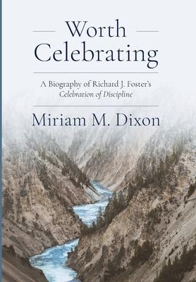 Worth Celebrating: A Biography of Richard J. Foster’s Celebration of Discipline