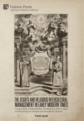 The Jesuits and Religious Intercultural Management in Early Modern Times: Human Capital, a Global Mindset, and Missionary Work in Japan and Peru durin
