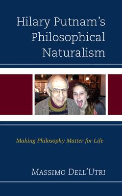 Hilary Putnam’s Philosophical Naturalism: Making Philosophy Matter for Life