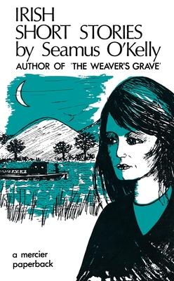 Irish Short Stories by Seamus O’ Kelly: Author of The Weaver’s Grave