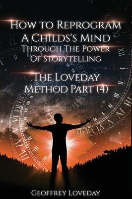 How to Reprogram a Child’s Mind Through The Power Of Storytelling...: The Loveday Method Part 4...