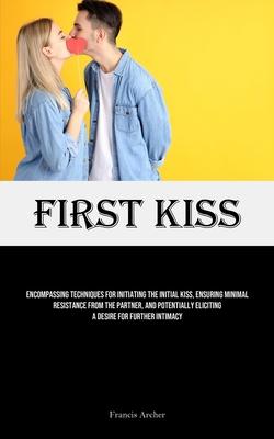 First Kiss: Encompassing Techniques For Initiating The Initial Kiss, Ensuring Minimal Resistance From The Partner, And Potentially