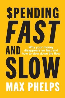 Spending Fast and Slow: Why your money disappears so fast and how to slow down the flow