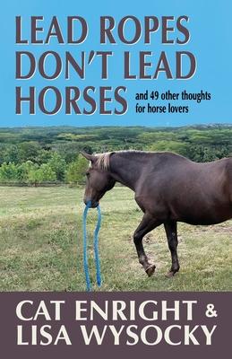 Lead Ropes Don’t Lead Horses: And 49 Other Thoughts for Horse Lovers