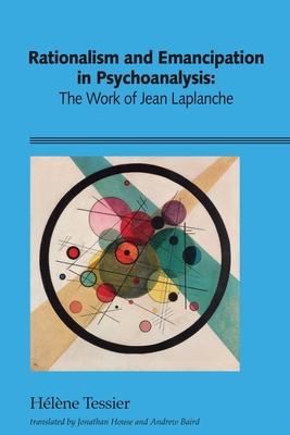 Rationalism and Emancipation in Psychoanalysis: The Work of Jean Laplanche