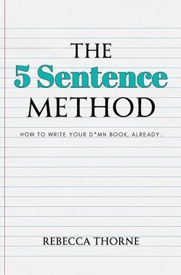 The 5 Sentence Method: How to Write Your D*mn Book, Already.