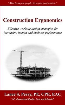 Construction Ergonomics: Effective worksite design strategies for increasing human and business performance