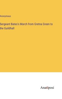 Sergeant Bates’s March from Gretna Green to the Guildhall