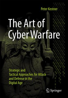 The Art of Cyber Warfare: Strategic and Tactical Approaches for Attack and Defense in the Digital Age