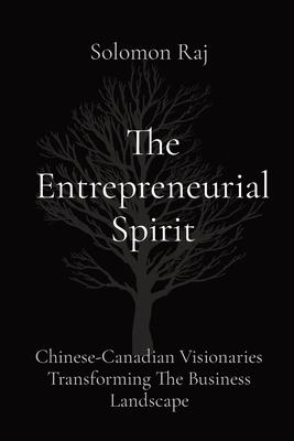 The Entrepreneurial Spirit: Chinese-Canadian Visionaries Transforming The Business Landscape