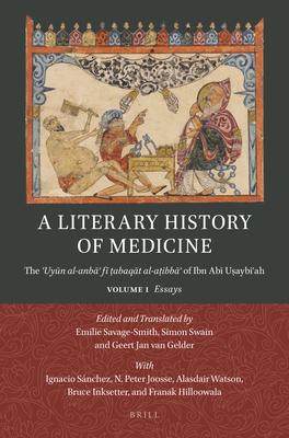 A Literary History of Medicine: The ʿuyūn Al-Anbāʾ Fī ṭabaqāt Al-Aṭibbāʾ Of Ibn Abī Uṣa
