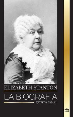 Elizabeth Stanton: La biografía de una feminista americana clásica, su perspectiva sobre el derecho al voto