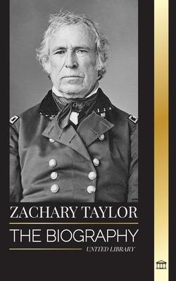 Zachary Taylor: The biography of a planter, general and president