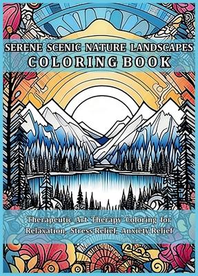 Serene Scenic Nature Landscapes Coloring Book: Therapeutic Art Therapy Coloring for Relaxation, Stress Relief, Anxiety Relief