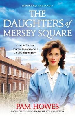 The Daughters of Mersey Square: Totally gripping family saga historical fiction
