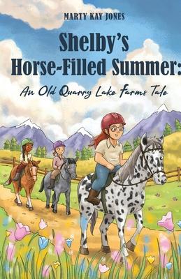 Shelby’s Horse-Filled Summer: An Old Quarry Lake Farms Tale. The perfect gift for girls age 10-12. (The Old Quarry Lake Farms Tales Book 2)