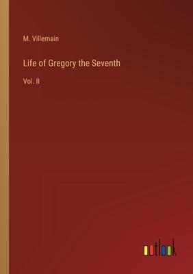 Life of Gregory the Seventh: Vol. II