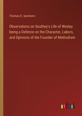 Observations on Southey’s Life of Wesley being a Defence on the Character, Labors, and Opinions of the Founder of Methodism