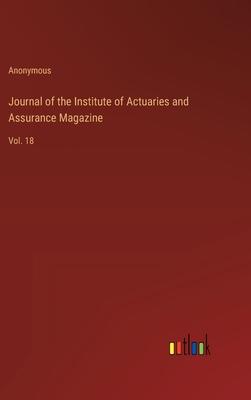 Journal of the Institute of Actuaries and Assurance Magazine: Vol. 18