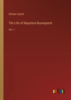 The Life of Napoleon Buonaparte: Vol. 1