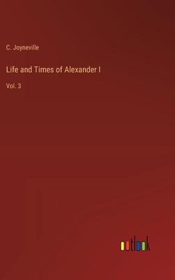 Life and Times of Alexander I: Vol. 3