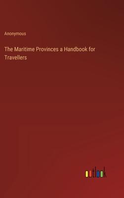 The Maritime Provinces a Handbook for Travellers