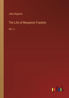 The Life of Benjamin Franklin: Vol. 2