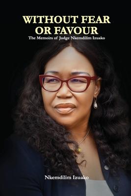 Without Fear or Favour: The Memoirs of Judge Nkemdilim Izuako